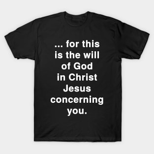 ... for this is the Will of God in Christ Jesus concerning You T-Shirt